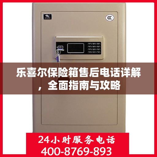 乐喜尔保险箱售后电话详解，全面指南与攻略
