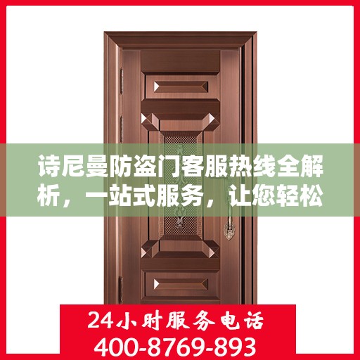 诗尼曼防盗门客服热线全解析，一站式服务，让您轻松了解售后无忧！