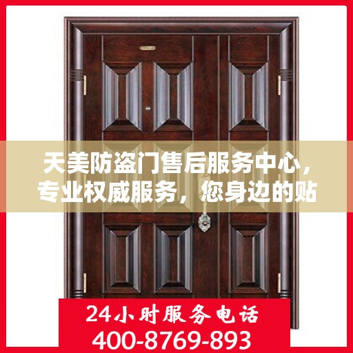 天美防盗门售后服务中心，专业权威服务，您身边的贴心保障