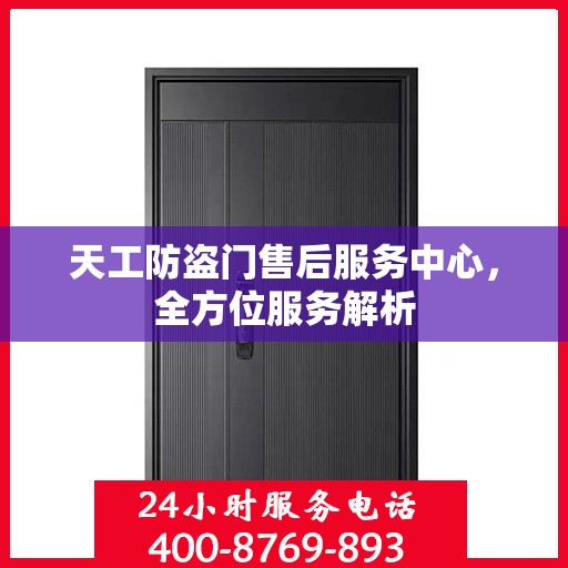 天工防盗门售后服务中心，全方位服务解析