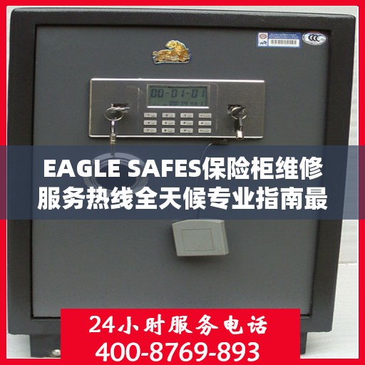 EAGLE SAFES保险柜维修服务热线全天候专业指南最新攻略