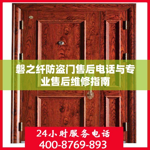 磐之纤防盗门售后电话与专业售后维修指南