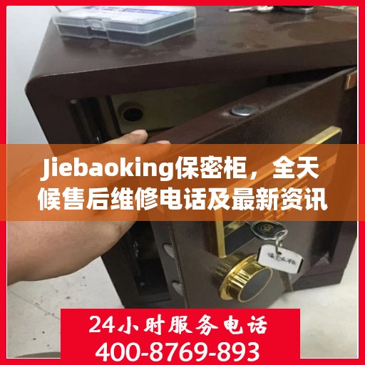 Jiebaoking保密柜，全天候售后维修电话及最新资讯一览