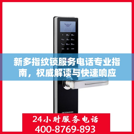 新多指纹锁服务电话专业指南，权威解读与快速响应