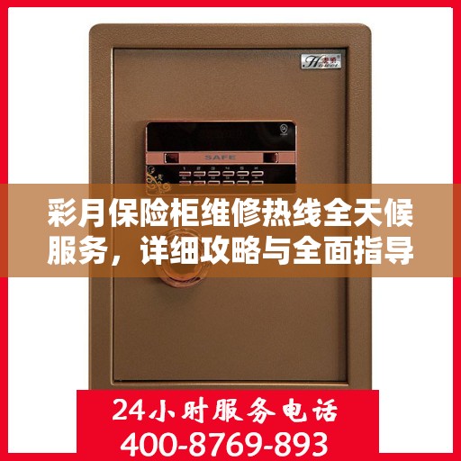彩月保险柜维修热线全天候服务，详细攻略与全面指导