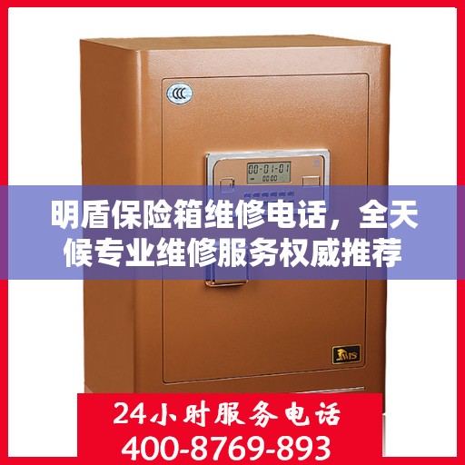 明盾保险箱维修电话，全天候专业维修服务权威推荐