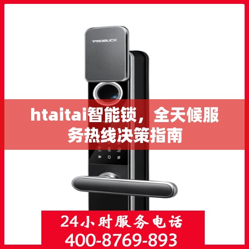 htaitai智能锁，全天候服务热线决策指南