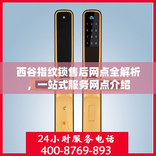 西谷指纹锁售后网点全解析，一站式服务网点介绍
