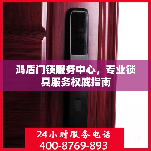 鸿盾门锁服务中心，专业锁具服务权威指南