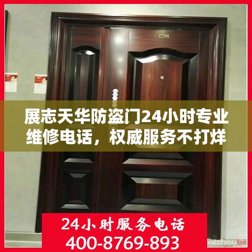 展志天华防盗门24小时专业维修电话，权威服务不打烊
