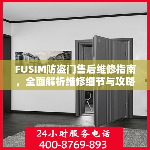 FUSIM防盗门售后维修指南，全面解析维修细节与攻略