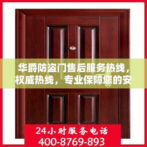 华爵防盗门售后服务热线，权威热线，专业保障您的安全需求