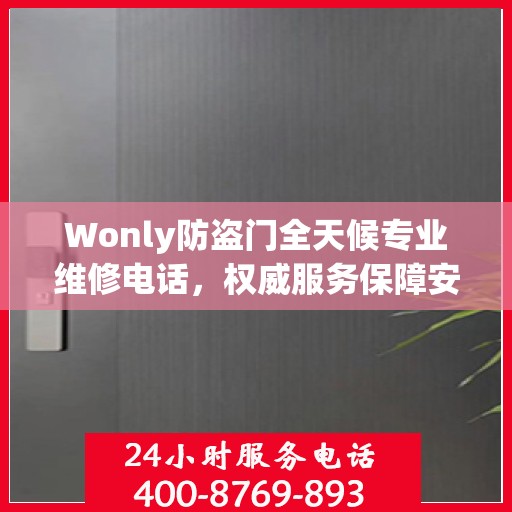Wonly防盗门全天候专业维修电话，权威服务保障安全无忧