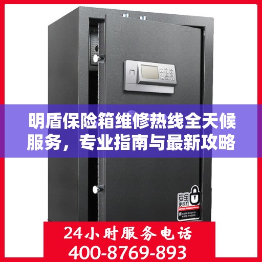 明盾保险箱维修热线全天候服务，专业指南与最新攻略