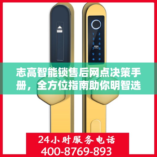 志高智能锁售后网点决策手册，全方位指南助你明智选择服务网点