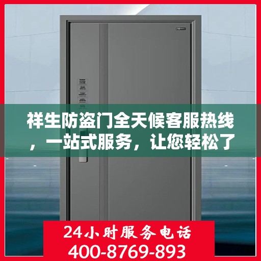 祥生防盗门全天候客服热线，一站式服务，让您轻松了解无忧保障