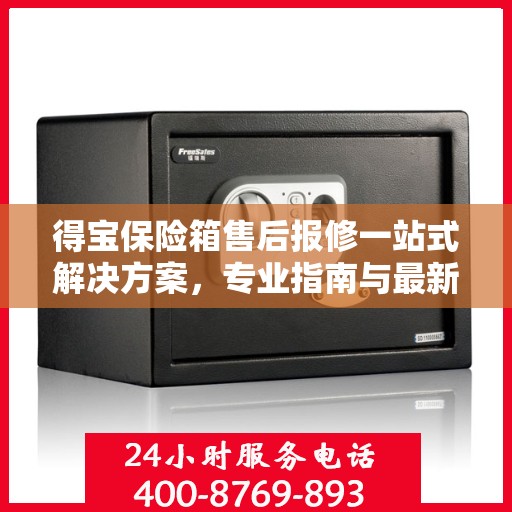 得宝保险箱售后报修一站式解决方案，专业指南与最新攻略