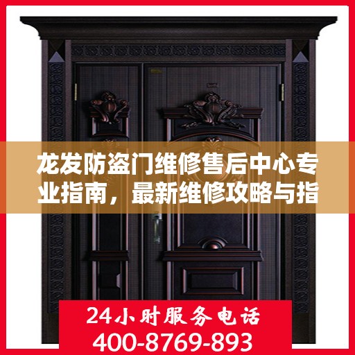 龙发防盗门维修售后中心专业指南，最新维修攻略与指南