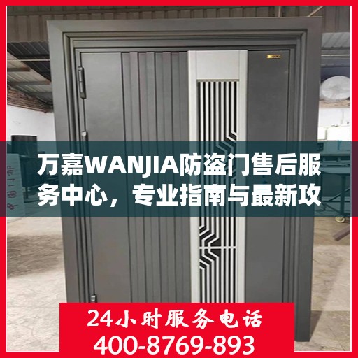 万嘉WANJIA防盗门售后服务中心，专业指南与最新攻略总览