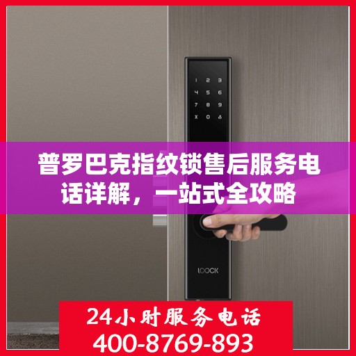 普罗巴克指纹锁售后服务电话详解，一站式全攻略