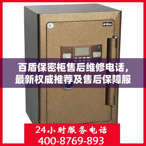 百盾保密柜售后维修电话，最新权威推荐及售后保障服务介绍