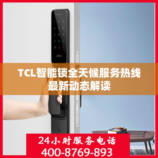 TCL智能锁全天候服务热线最新动态解读