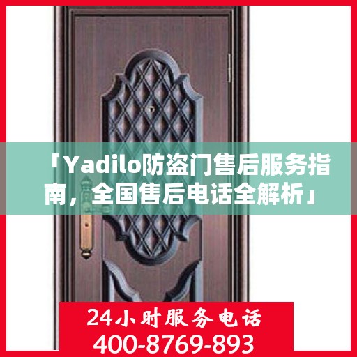「Yadilo防盗门售后服务指南，全国售后电话全解析」