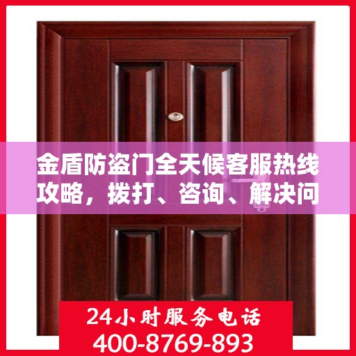 金盾防盗门全天候客服热线攻略，拨打、咨询、解决问题的全方位指南