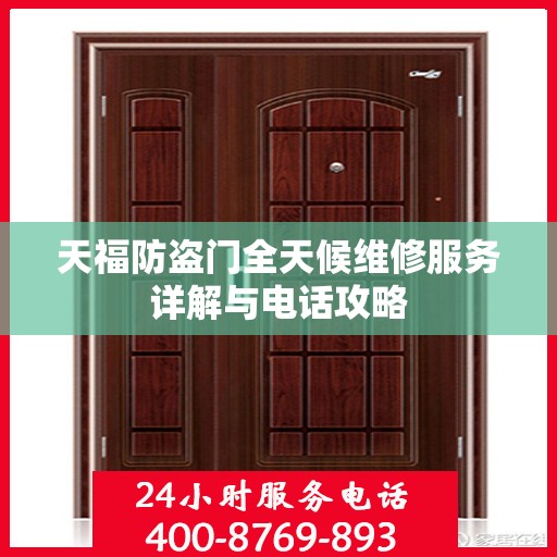 天福防盗门全天候维修服务详解与电话攻略