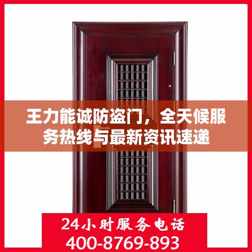 王力能诚防盗门，全天候服务热线与最新资讯速递