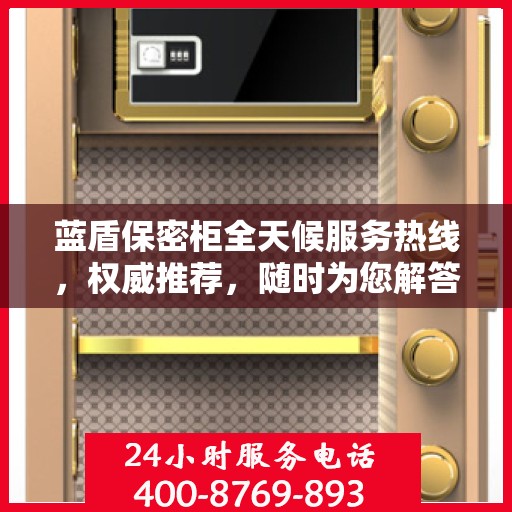 蓝盾保密柜全天候服务热线，权威推荐，随时为您解答