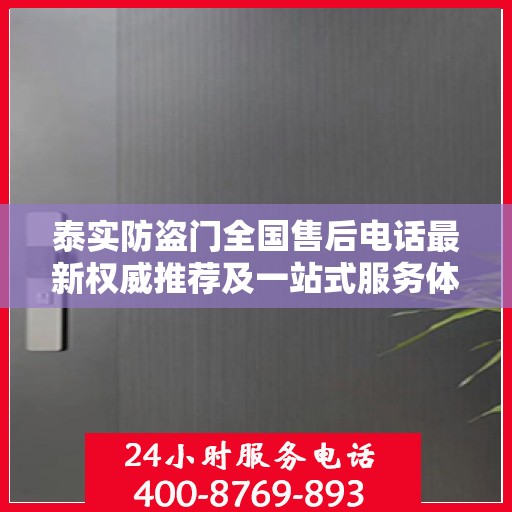 泰实防盗门全国售后电话最新权威推荐及一站式服务体验
