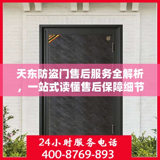 天东防盗门售后服务全解析，一站式读懂售后保障细节