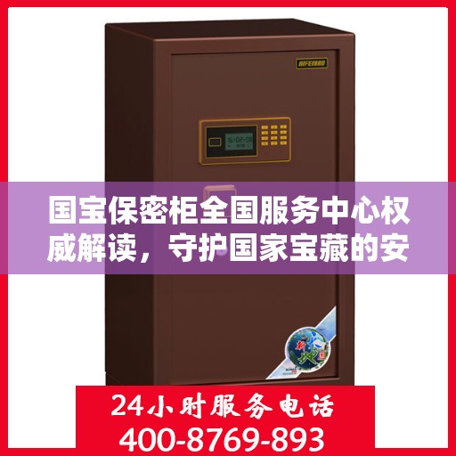 国宝保密柜全国服务中心权威解读，守护国家宝藏的安全与传承