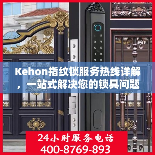 Kehon指纹锁服务热线详解，一站式解决您的锁具问题