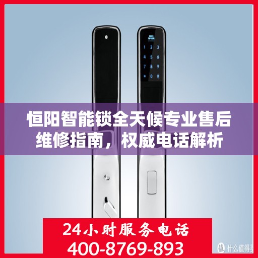 恒阳智能锁全天候专业售后维修指南，权威电话解析