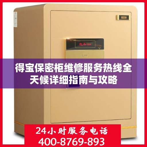得宝保密柜维修服务热线全天候详细指南与攻略
