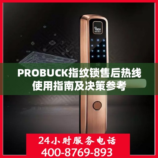 PROBUCK指纹锁售后热线使用指南及决策参考