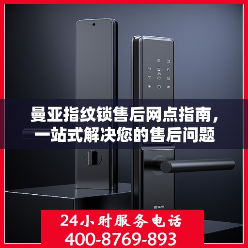 曼亚指纹锁售后网点指南，一站式解决您的售后问题