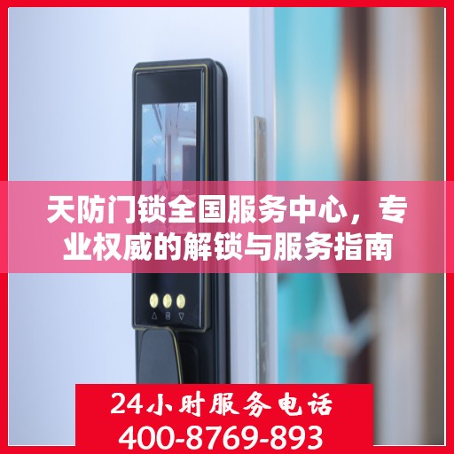 天防门锁全国服务中心，专业权威的解锁与服务指南