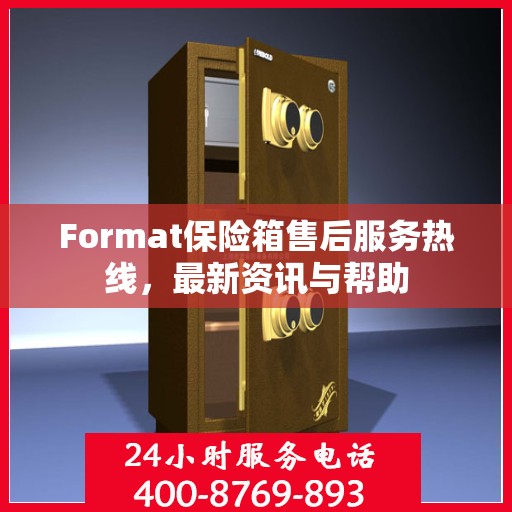 Format保险箱售后服务热线，最新资讯与帮助