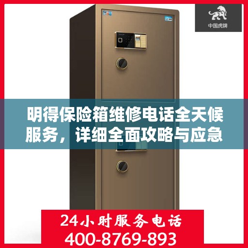 明得保险箱维修电话全天候服务，详细全面攻略与应急维修指南