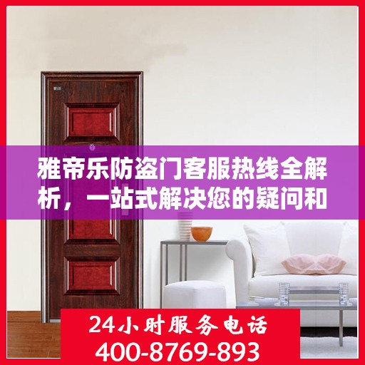 雅帝乐防盗门客服热线全解析，一站式解决您的疑问和需求