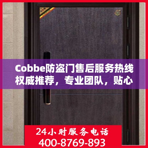 Cobbe防盗门售后服务热线权威推荐，专业团队，贴心服务