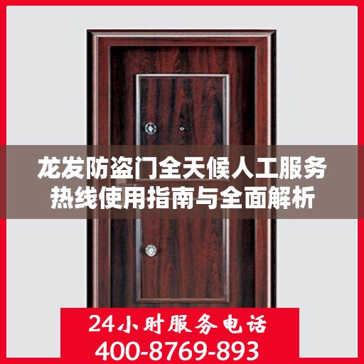 龙发防盗门全天候人工服务热线使用指南与全面解析