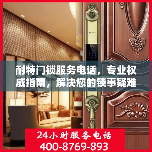 耐特门锁服务电话，专业权威指南，解决您的锁事疑难！
