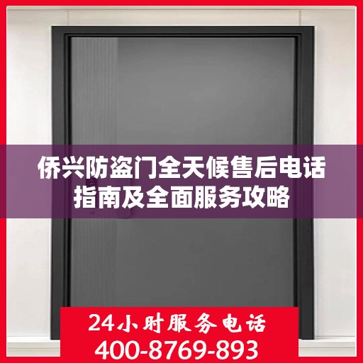 侨兴防盗门全天候售后电话指南及全面服务攻略