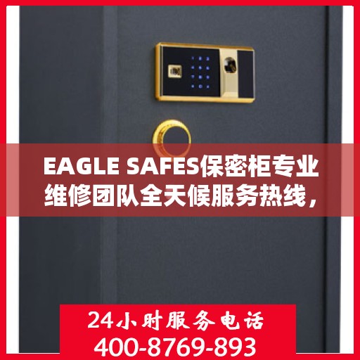 EAGLE SAFES保密柜专业维修团队全天候服务热线，权威推荐与最新维修资讯