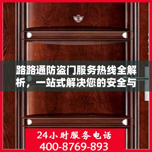 路路通防盗门服务热线全解析，一站式解决您的安全与售后问题