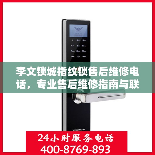李文锁城指纹锁售后维修电话，专业售后维修指南与联系方式揭秘